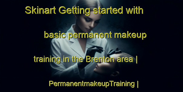 Skinart Getting started with basic permanent makeup training in the Brenton area | PermanentmakeupTraining | PermanentmakeupClasses | SkinartTraining-United States